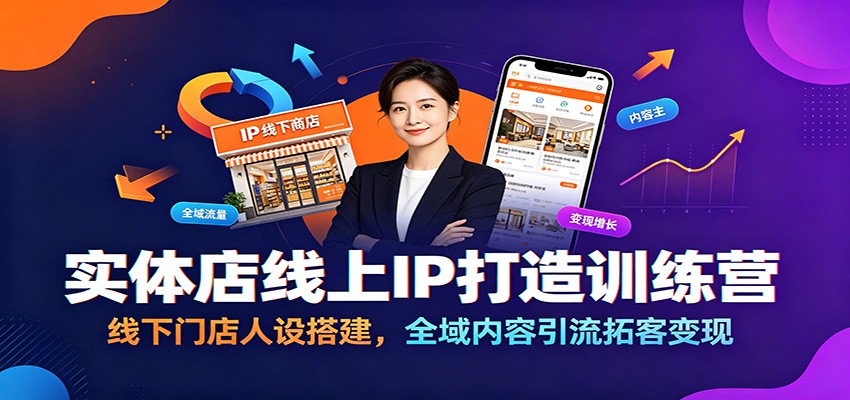 实体店线上IP打造训练营:线下门店人设搭建,全域内容引流拓客变现-云网创