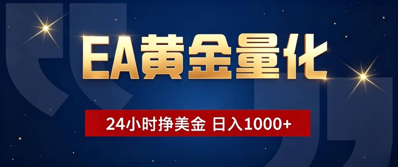 EA黄金量化 ，24小时全自动挣美金，小白无脑操作，日入1000+-云网创