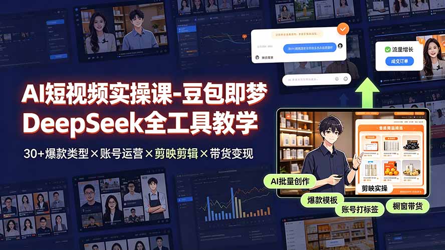 AI短视频实操课-豆包即梦DeepSeek全工具教学 | 30+爆款类型×账号运营×剪映剪辑×带货变现。-云网创