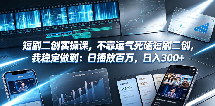 短剧二创实操课,不靠运气死磕短剧二创,我稳定做到:日播放百万,日入300+-云网创