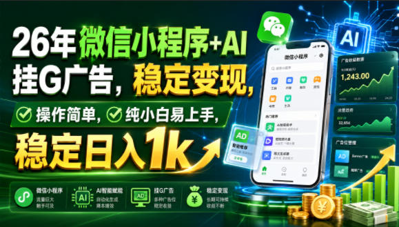26年微信小程序+AI挂G广告，稳定变现，操作简单，纯小白易上手，稳定日入1k【揭秘】-云网创