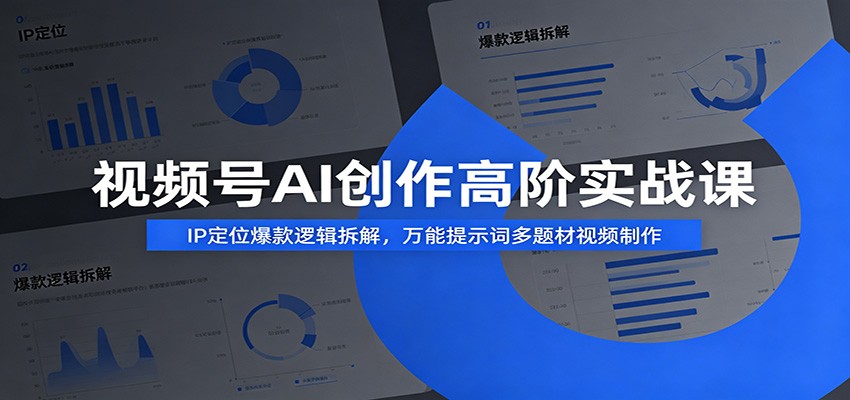 视频号AI创作高阶实战课：IP定位爆款逻辑拆解，万能提示词多题材视频制作-云网创