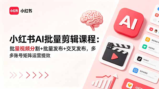小红书AI批量剪辑课程:批量视频分割+批量发布+交叉发布,多账号矩阵运营提效-云网创
