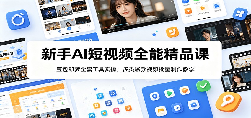 新手AI短视频全能精品课：豆包即梦全套工具实操，多类爆款视频批量制作教学-云网创