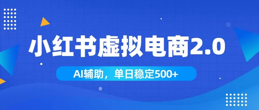 小红书AI虚拟电商2.0，学员实测单日收益1800+，长尾搜索流量持续稳定出单-云网创