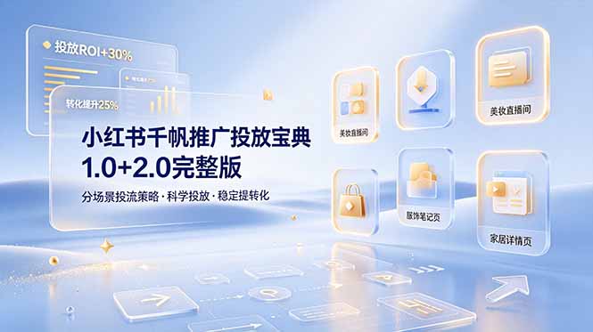 小红书千帆推广投放宝典1.0+2.0完整版，分场景投流策略，帮助商家科学投放稳定提转化-云网创