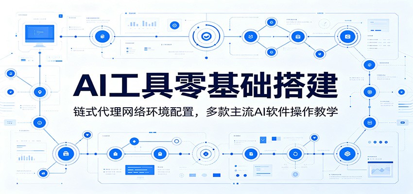 AI工具零基础搭建：链式代理网络环境配置，多款主流AI软件操作教学-云网创