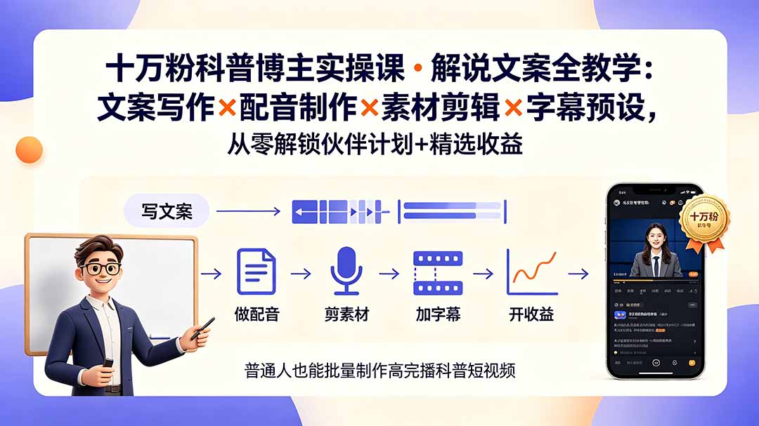 10万粉科普博主实操课-解说文案全教学：文案写作×配音制作×素材剪辑×字幕预设，从零解锁伙伴计划+精选收益-云网创