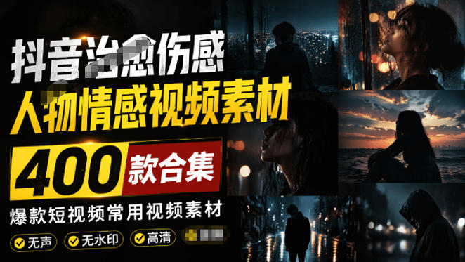 爆款短视频常用视频素材！抖音治愈伤感人物情感视频素材，400款合集，无声无水印，视频感氛围拉满-云网创