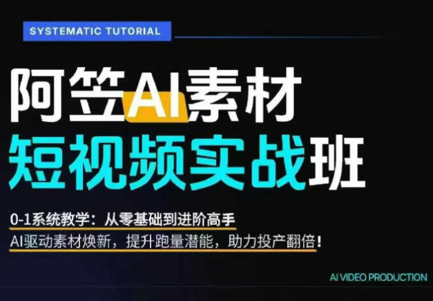 AI视频素材实战班,0-1系统教学,从零基础到进阶高手AI驱动素材焕新,提升跑量潜能,助力投产翻倍-云网创