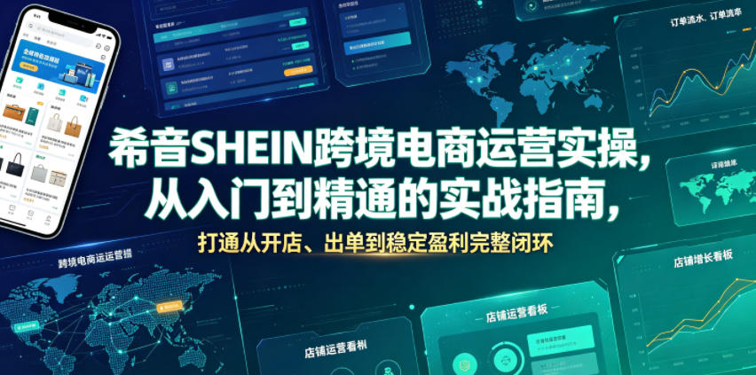 希音SHEIN跨境电商运营实操,从入门到精通的实战指南,打通从开店、出单到稳定盈利完整闭环-云网创