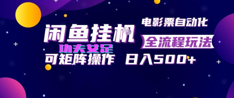 闲鱼挂G卖电影票自动全流程玩法，可矩阵操作，轻松日入500+【揭秘】-云网创