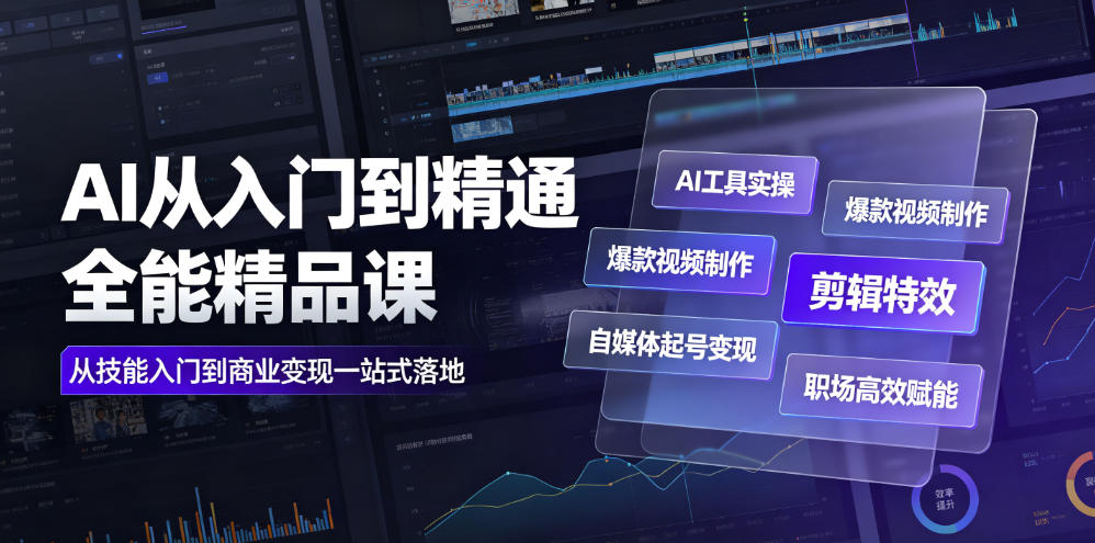 AI从入门到精通全能精品课|AI工具实操+爆款视频制作+剪辑特效+自媒体起号变现+职场高效赋能全教程-云网创