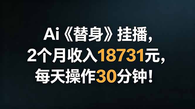 Ai替身挂播,2个月收入18731元,每天操作30分钟!-云网创