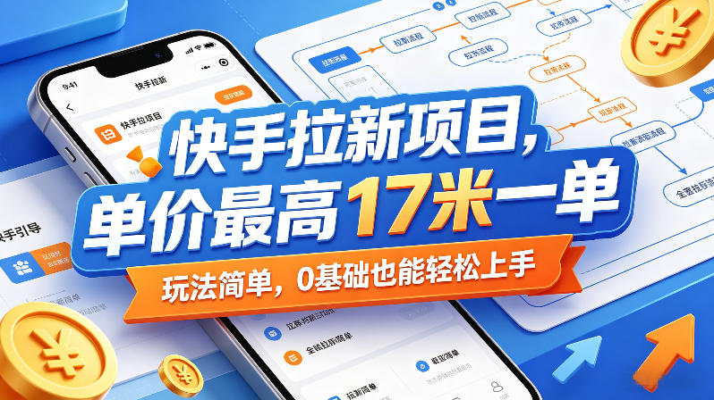 快手拉新项目，单价最高17米一单，玩法简单，0基础也能轻松上手(更新6月25日)-云网创