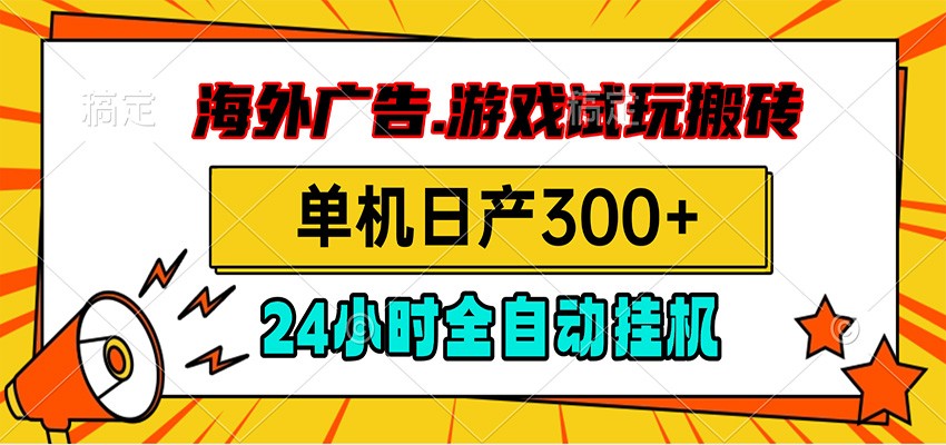 海外广告视频挂机，小游戏试玩搬砖，单机日产300+，脚本24小时全自动挂机-云网创