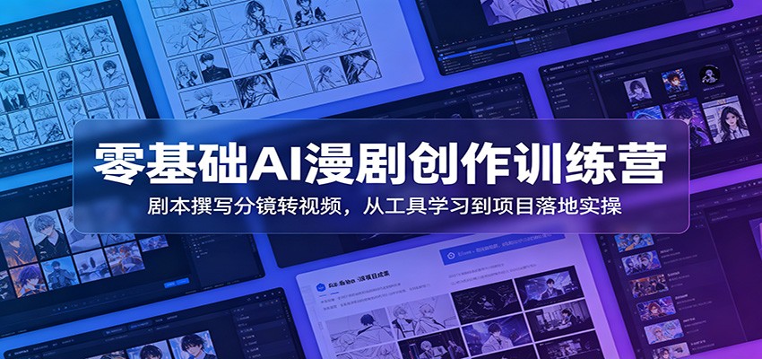 零基础AI漫剧创作训练营：剧本撰写分镜转视频，从工具学习到项目落地实操-云网创