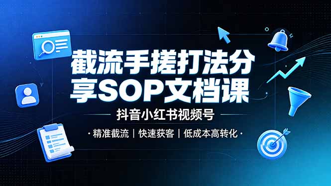 截流手搓打法分享SOP文档课,抖音小红书视频号丨精准截流,快速获客,低成本高转化-云网创