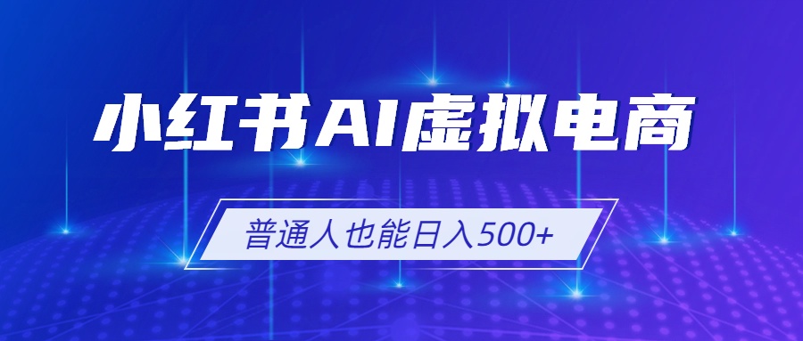 小红书AI虚拟电商2.0，AI软件+SEO技术，单店日入500+，可多店铺矩阵放大-云网创
