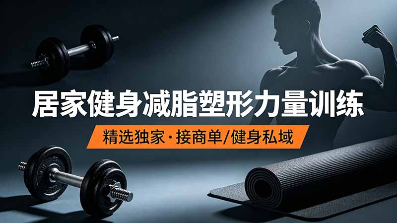 抖音健身热门短视频教学：居家健身减脂塑形力量训练，精选独家，接商单或者健身私域-云网创