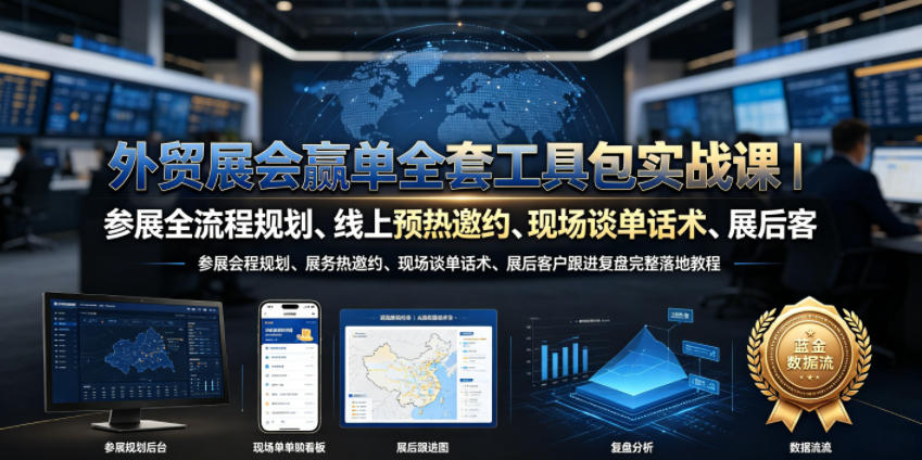 外贸展会赢单全套工具包实战课｜参展全流程规划、线上预热邀约、现场谈单话术、展后客户跟进复盘完整落地教程-云网创