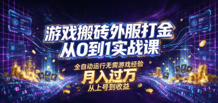 游戏搬砖外服打金从0到1实战课，从上号到收益，全自动运行无需游戏经验，月入过1W【揭秘】-云网创