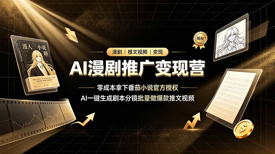 AI漫剧推广变现营，零成本拿下番茄小说官方授权，AI一键生成剧本分镜批量做爆款推文视频-云网创