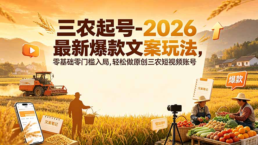 三农起号-2026 最新爆款文案玩法，零基础零门槛入局，轻松做原创三农短视频账号-云网创