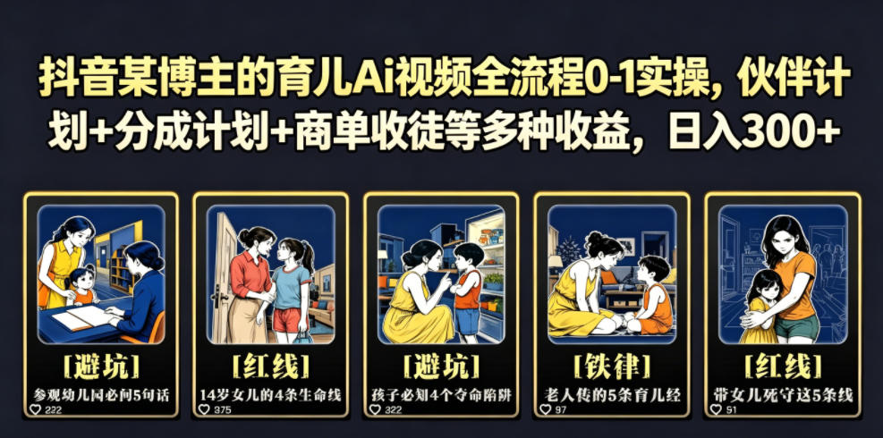抖音某博主的育儿Ai视频全流程0-1实操，伙伴计划+分成计划+商单收徒等多种收益，日入300+-云网创
